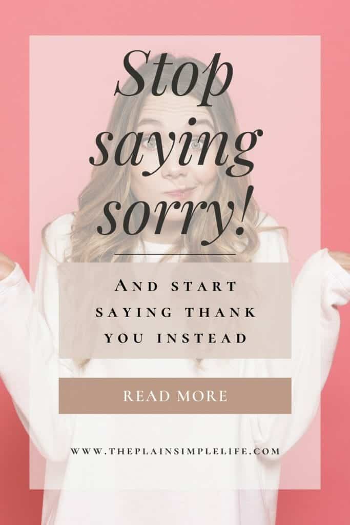 Instead Of Apologizing Say Thank You Saying Thank You Instead Of Sorry Will Change Your Perspective On Life