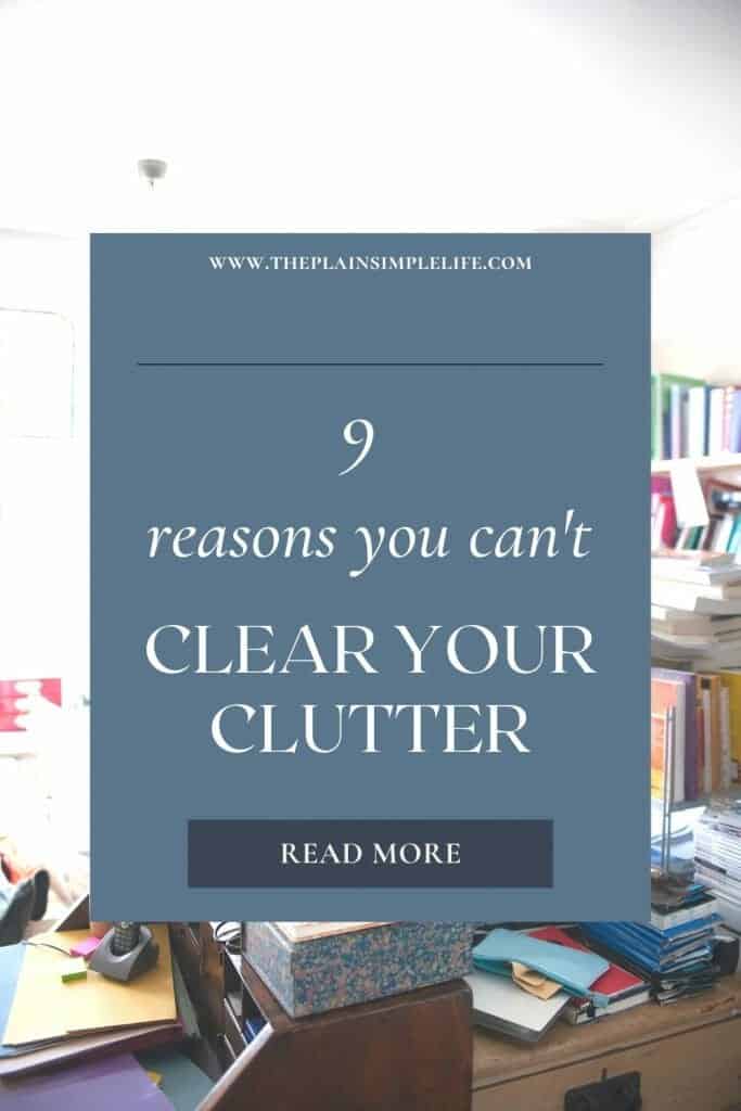 9 Reason you can't clear clutter Pinterest Pin